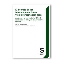 El  Secreto de las Telecomunicaciones y su Interceptación Legal "Adaptado a la Ley Orgánica 13/2015, de Reforma de la Ley de En