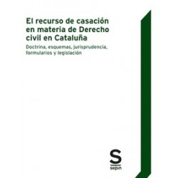 El Recurso de Casación en Materia de Derecho Civil en Cataluña "Doctrina, Esquemas, Jurisprudencia, Formularios y Legislación"