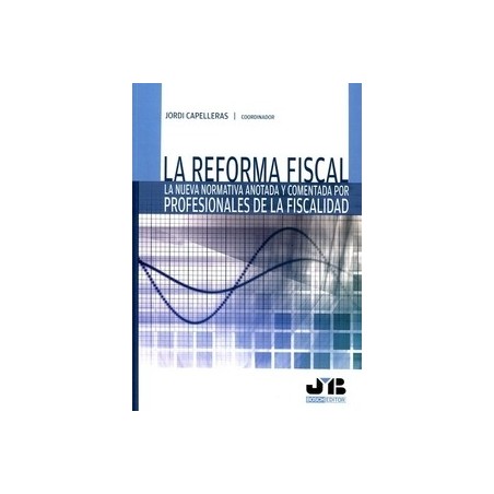 La reforma fiscal "La nueva normativa anotada y comentada por profesionales de la fiscalidad"