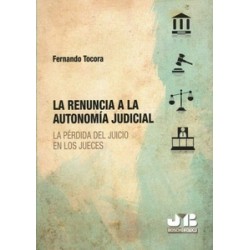 La Renuncia a la Autonomía Judicial "La Pérdida del Juicio en los Jueces"