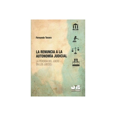 La Renuncia a la Autonomía Judicial "La Pérdida del Juicio en los Jueces"