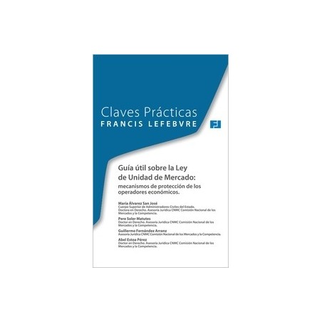 Claves Prácticas Guía Útil sobre la Ley de Unidad de Mercado "Mecanismos de Protección de los Operadores Económicos"