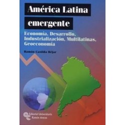América Latina Emergente "Economía, Desarrollo, Industrialización, Multilatinas y Geoeconomía"