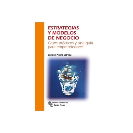 Estrategias y Modelos de Negocio Casos Prácticos y una Guía para Emprendedores "Casos Prácticos y una Guía para Emprendedores"