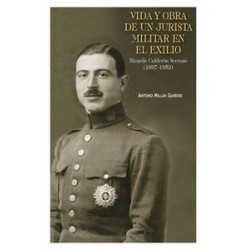 Vida y Obra de un Jurista Militar en el Exilio "Ricardo Calderon Serrano (1897-1952)"