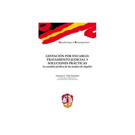 Gestación por Encargo: Tratamiento Judicial y Soluciones Prácticas "La Cuestión Jurídica de las Madres de Alquiler"