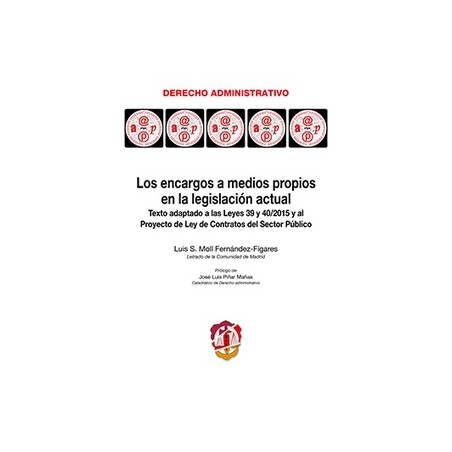Los Encargos a Medios Propios en la Legislación Actual "Texto Adaptado a las Leyes 39 y 40/2015 y al Proyecto de Ley de Contrat