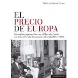 El Precio de Europa. Estrategias Empresariales ante el Mercado Común y la Transición a la Democracia en España (