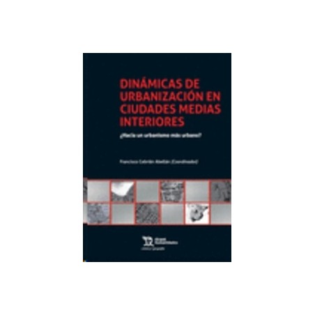 Dinamicas de Urbanizacion en Ciudades Medias Interiores "¿Hacia un Urbanismo más Urbano? (Papel + Ebook)"