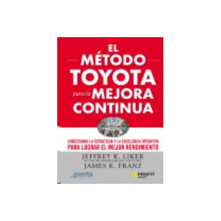 El Método Toyota para la Mejora Continua "Conectando la Estrategia y la Excelencia Operativa para Lograr el Mejor Rendimiento"