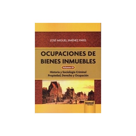 Ocupaciones de Bienes Inmuebles Volumen 01. Historia y Sociología Criminal. Propiedad, Derecho y Ocupación