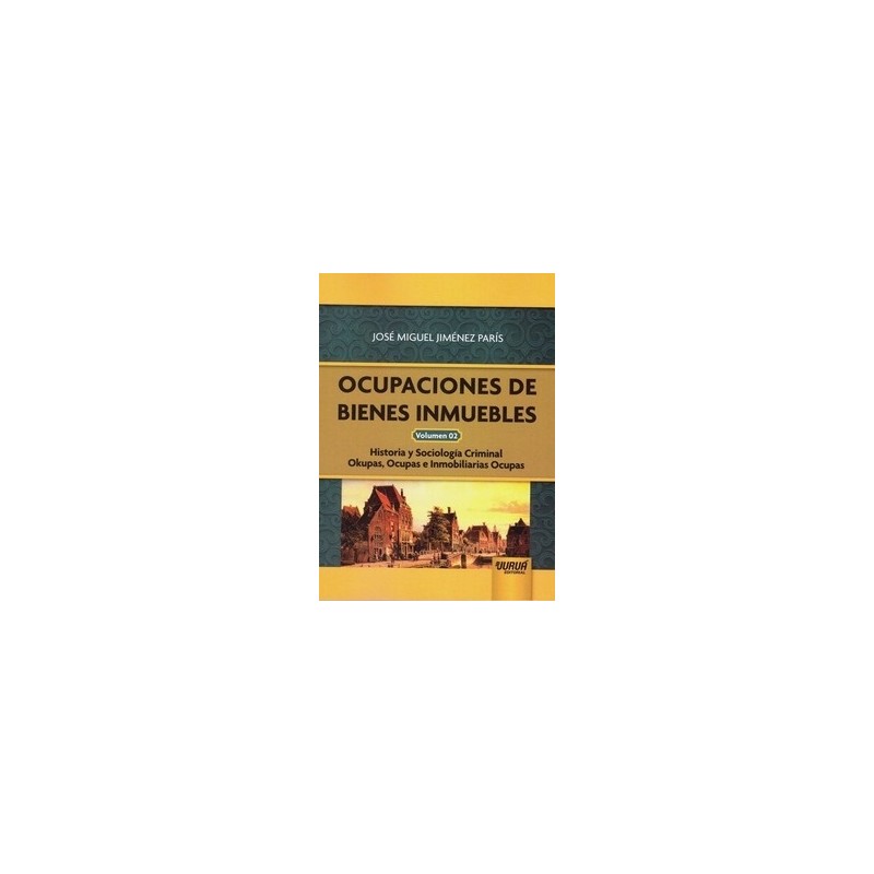 Ocupaciones de Bienes Inmuebles Volumen 02. Historia y Sociología Criminal. Okupas, Ocupas e Inmobiliarias Ocupa