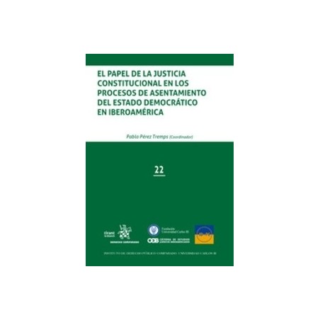 El Papel de la Justicia Constitucional en los Procesos de Asentamiento del Estado Democrático en Iberoamérica "Papel + Ebook"