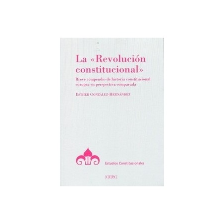 La "Revolución Constitucional". Breve Compendio de Historia Constitucional Europea en Perspectiva Comparada