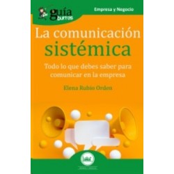 La Comunicación Sistémica: Todo lo que Debes Saber para Comunicar en la Empresa "Colección Guíaburros"