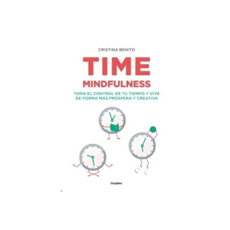 Time mindfulness "toma el control de tu tiempo y vive de forma más próspera y creativa"