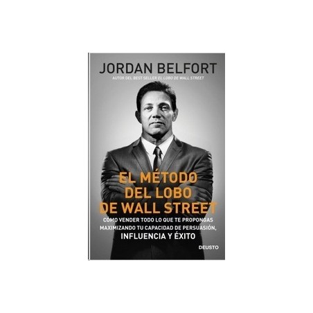 El método del Lobo de Wall Street "cómo vender todo lo que te propongas maximizando tu capacidad de persuasión, influencia y éx
