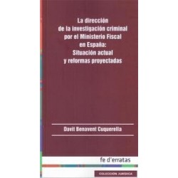 La Dirección de la Investigación Criminal por el Ministerio Fiscal en España. Situación Actual y Reformas Proyec