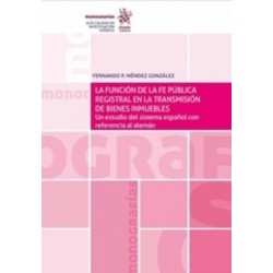 La Función de la fe Pública Registral en la Transmisión de Bienes Inmuebles "Un estudio del sistema español con referencia al a