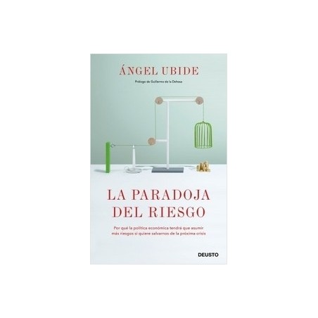 La Paradoja del Riesgo "Por que la Política Económica Tendrá que Asumir más Riesgos si Quiere Salvarnos de la Próxima Crisis"