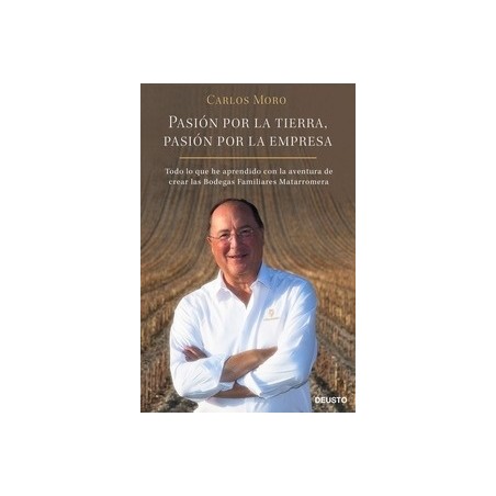 Pasion por la Tierra Pasion por la Empresa "Todo lo que He Aprendido con la Aventura de Crear las Bodegas Familiares Matarromer