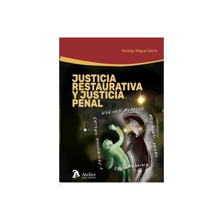 Justicia Restaurativa y Justicia Penal "Nuevos Modelos: Mediación Penal, Conferencing y Sentencing Circles"