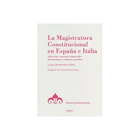 La Magistratura Constitucional en España e Italia "Selección, Aspectos Temporales del Mandato y Estatuto Jurídico"