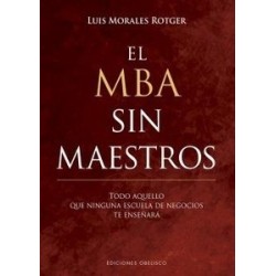 El Mba sin Maestros "Todo Aquello que Ninguna Escuela de Negocios te Enseñará"