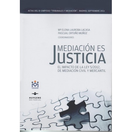 Mediación Es Justicia el Impacto de la Ley 5/2012, de Mediación Civil y Mercantil.