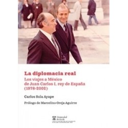 La diplomacia real "Los viajes a México de Juan Carlos I, rey de España (1978-2002)"