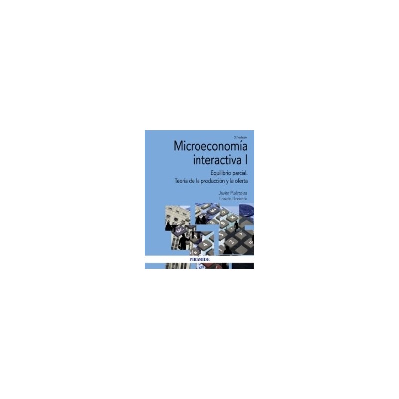 Microeconomía Interactiva Tomo 1 "Equilibrio Parcial. Teoría de la Producción y la Oferta"