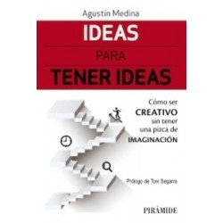 Ideas para Tener Ideas "Cómo Ser Creativo sin Tener una Pizca de Imaginación"