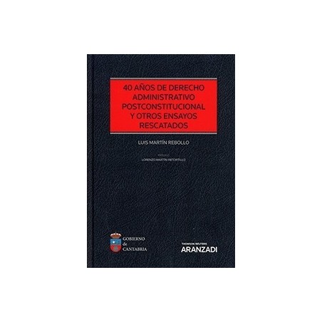 40 Años de Derecho Administrativo Postconstitucional y Otros Ensayos Rescatados