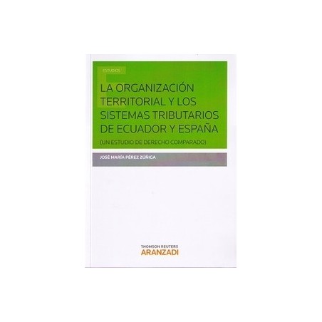 La Organización Territorial y los Sistemas Tributarios de Ecuador y España "Un Estudio de Derecho Comparado"