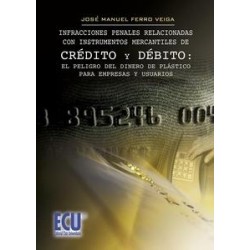 Infracciones Penales Relacionadas con Instrumentos Mercantiles de Crédito y Debito : el Peligro...