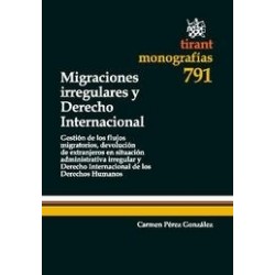 Migraciones Irregulares y Derecho Internacional "Gestión de los Flujos Migratorios, Devolución de Extranjeros en Situación Admi