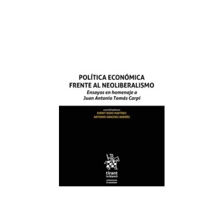 Política económica frente al neoliberalismo "Ensayos en homenaje a juan antonio tomás carpi"