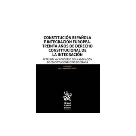 Constitución española e integración europea. treinta años de derecho constitucional de la integración