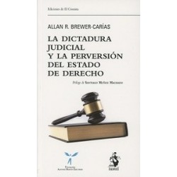 La Dictadura Judicial y la Perversión del Estado de Derecho "El Juez Constitucional y la Destrucción de la Democracia en Venezu