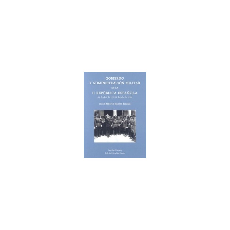 Gobierno y Administración Militar en la II República Española (14 de Abril de 1931 / 18 de Julio de 1936)