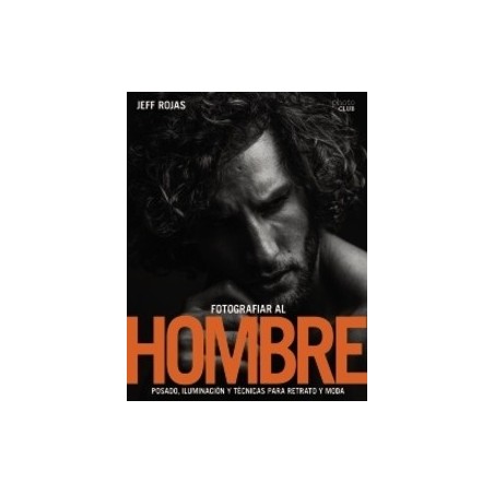 Fotografiar al hombre: Posado, iluminación y técnicas de disparo para retrato y moda