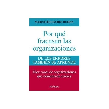 Por que Fracasan las Organizaciones "De los Errores También se Aprende. Diez Casos de Organizaciones que Cometieron Errores."