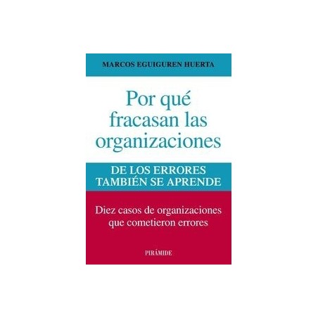 Por que Fracasan las Organizaciones "De los Errores También se Aprende. Diez Casos de Organizaciones que Cometieron Errores."