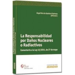 La Responsabilidad por Daños Nucleares o Radioactivos "Comentario a la Ley 12/2011 de 27 de Mayo"