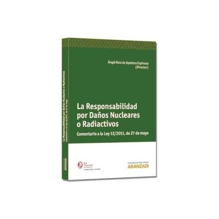 La Responsabilidad por Daños Nucleares o Radioactivos "Comentario a la Ley 12/2011 de 27 de Mayo"