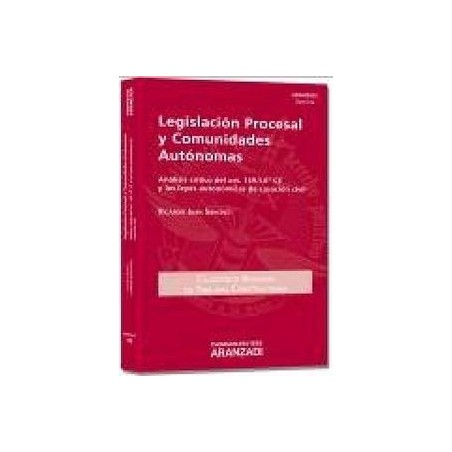Legislación Procesal y Comunidades Autónomas "Análisis Crítico del Artículo 149.1.6ª Ce y las Leyes Autonómicas de Casación Civ