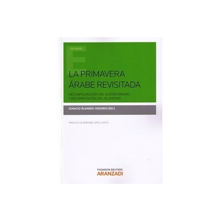 La Primavera Árabe Revisitada (Duo Papel + Ebook) "Reconfiguración del Autorirtarismo y Recomposición del Islamismo"