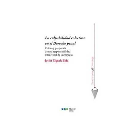 La Culpabilidad Colectiva en el Derecho Penal "Crítica y Propuesta de una Responsabilidad Estructural de la Empresa"