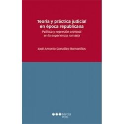 Teoría y Práctica Judicial en Época Republicana "Política y Represión Criminal en la Experiencia Romana"