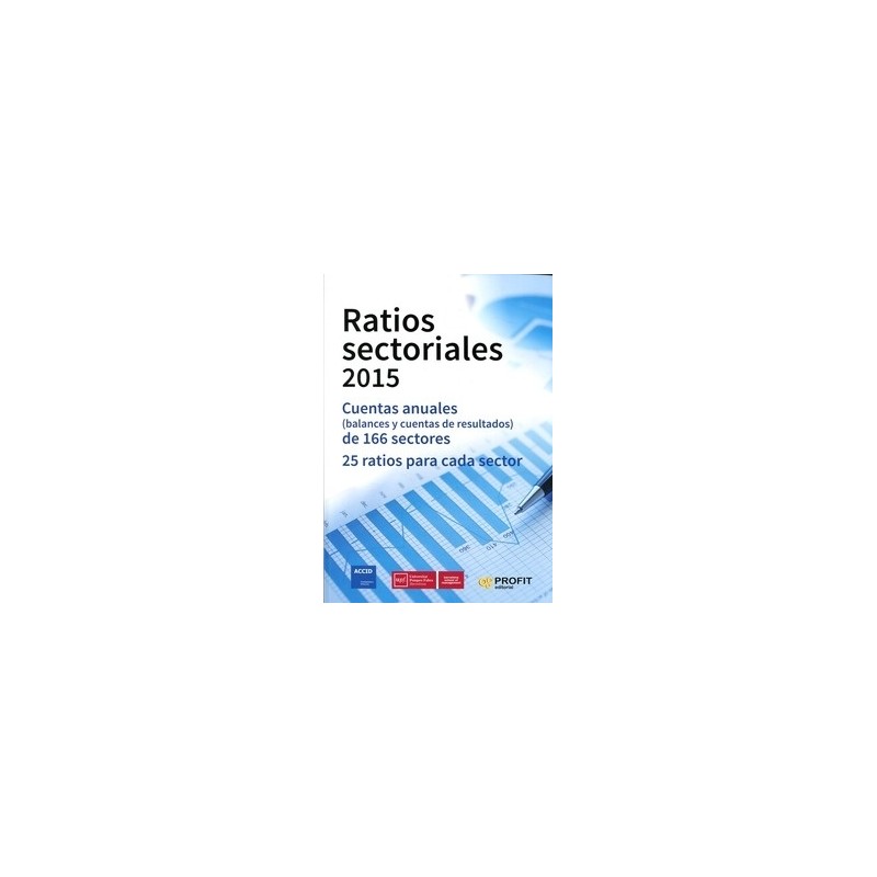 Ratios Sectoriales 2015 "Cuentas Anuales (Balances y Cuentas de Resultados) de 166 Sectores. 25 Ratios para Cada Sector"